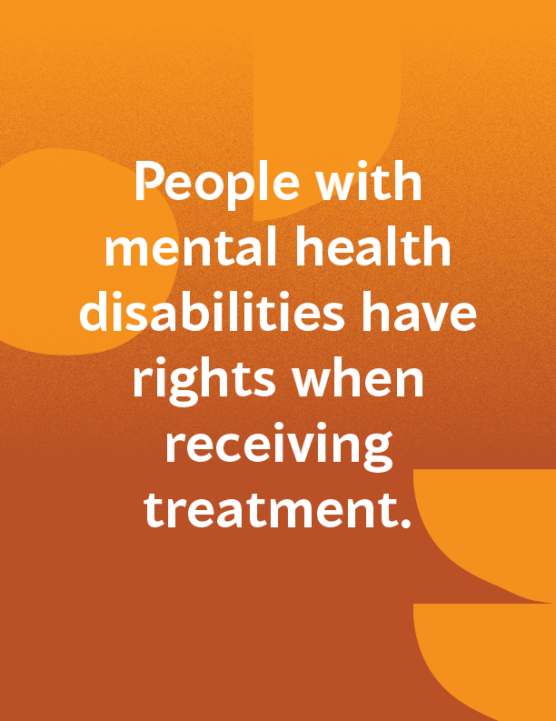 Text on orange background: People with mental health disabilities have rights when receiving treatment